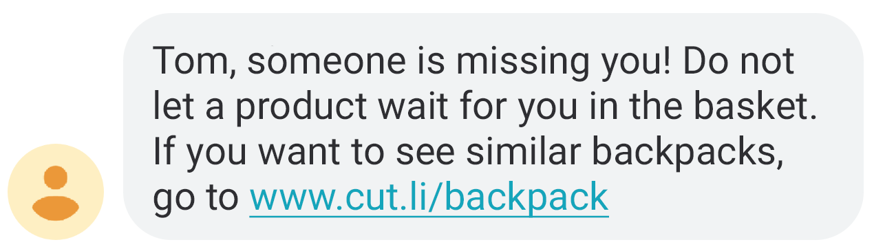 An example of a text message: Tom, someone is missing you! Do not let a product wait for you in the basket. If you want to see similar backpacks, go to www.cut.li/backpack